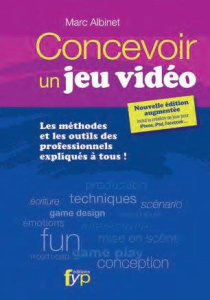 Concevoir un jeu vidéo. Les méthodes et les outils des professionnels expliqués à tous, 3e édition r - Albinet Marc