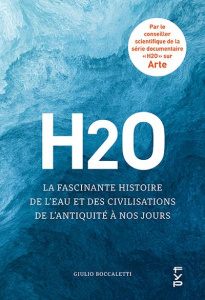 H2O. La fascinante histoire de l'eau et des civilisations de l'Antiquité à nos jours - Boccaletti Giulio ; Adams Philippe ; Devesa Floren