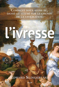 L'ivresse. Comment nous avons bu, dansé et titubé sur le chemin de la civilisation - Slingerland Edward ; Devesa Florence ; Bultez Adam