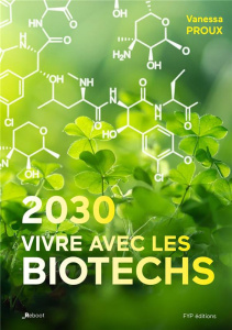 Planète biotech. 2030: la vie avec les biotechnologies - Proux Vanessa