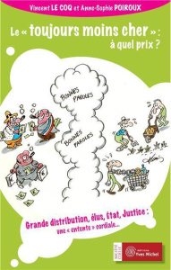 Le "toujours moins cher" : à quel prix ? Grande distribution, élus, Etat, Justice : une entente cord - Le Coq Vincent ; Poiroux Anne-Sophie
