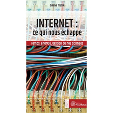 Internet : ce qui nous échappe. Temps, énergie, gestion de nos données - Tison Coline