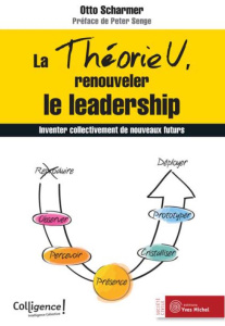 La Théorie U, renouveler le leadership. Inventer collectivement de nouveaux futurs - Scharmer Otto ; Senge Peter ; Campillo Véronique ;