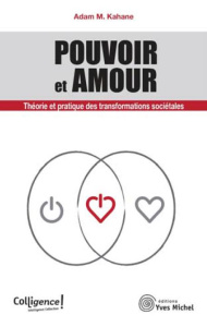 Pouvoir et amour. Théorie et pratique des transformations sociétales - Kahane Adam ; Barnum Jeff ; Dagher Marie-Claire ;