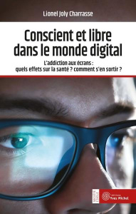 Conscient et libre dans le monde digital. L'addiction aux écrans : quels effets sur la santé ? Comme - Joly Charrasse Lionel