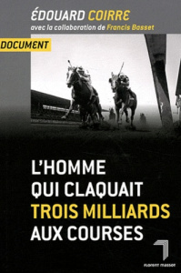 L'homme qui claquait trois milliards aux courses - Coirre Edouard, Basset Francis