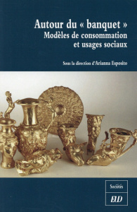 Autour du "Banquet". Modèles de consommation et usages sociaux - Esposito Arianna ; Rabeisen Elisabeth ; Wirth Stef