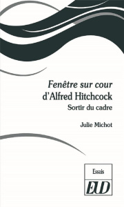 Fenêtre sur cour d'Alfred Hitchcock. Sortir du cadre - Michot Julie