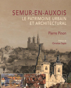 Semur-en-Auxois. Le patrimoine urbain et architectural - Pinon Pierre ; Sapin Christian