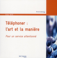 Téléphoner : l'art et la manière. Pour un service attentionné - Noyé Didier