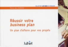 Réussir votre business plan. Un plan d'affaire pour vos projets - Des Lauriers Thierry ; Appert Etienne