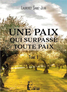 Une paix qui surpasse toute paix. Tome 1 - Saint-Jean Laurence