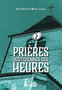 Prières quotidiennes des heures - Muaka Luvasu Hippolyte