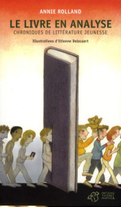 Le livre en analyse. Chroniques de littérature jeunesse - Rolland Annie ; Delessert Etienne