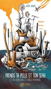 Prends ta pelle et ton seau et va jouer dans les sables mouvants - Giraud Hervé ; Barrome Nicolas