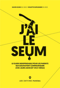 J'ai le seum. Le guide indispensable pour les parents qui souhaitent communiquer avec leurs ados (et - Kuhn David ; Duplessier Violette