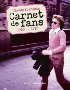 Claude François. Carnet de fans, 1965-1978 - Lecoeuvre Fabien ; François Claude Jr