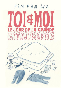 Toi et moi le jour de la grande catastrophe - Liu Pam Pam ; Li Muyang