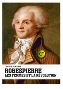 Robespierre, les femmes et la révolution - Guillon Claude