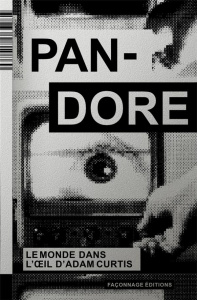 Pandore, Le monde dans l’oeil d’Adam Curtis. Suivi de Danser enchaîné, entretien avec Adam Curtis - Abadie Julien ; Cau François ; Dittmar Jérôme ; Ga