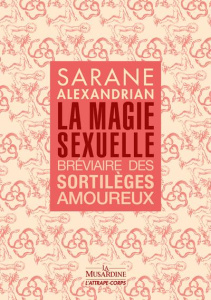 La magie sexuelle. Bréviaire des sortilèges amoureux - Alexandrian Sarane