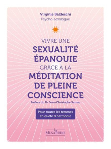 Vivre une sexualité épanouie grâce à la méditation pleine conscience - Baldeschi Virginie ; Seznec Jean-Christophe