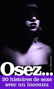 Osez 20 histoires de sexe avec un inconnu - Froh Cornélia ; Major Vinca ; Zadali Channie ; Sil