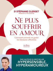 Ne plus souffrir en amour. Comment prévenir et guérir les blessures affectives - Clerget Stéphane ; Lahaie Brigitte