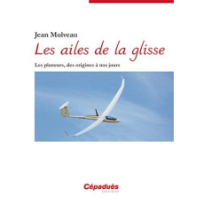 Les ailes de la glisse / Les planeurs, des origines à nos jours - Molveau Jean