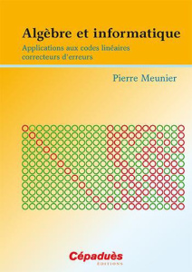 ALGEBRE ET INFORMATIQUE - APPLICATIONS AUX CODES LINEAIRES CORRECTEURS D'ERREURS - PIERRE MEUNIER