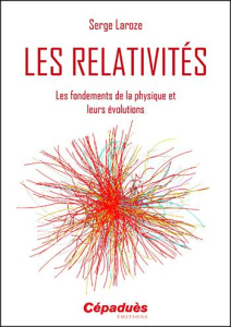 Les relativités : les fondements de la physique et leurs évolutions - Laroze Serge