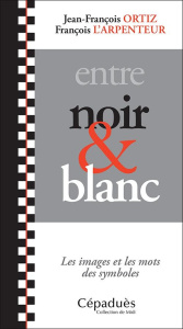 Entre noir et blanc. Les images et les mots des symboles - L'Arpenteur François ; Ortiz Jean-François