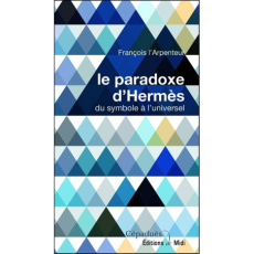 Le paradoxe d'Hermès - Du symbole à l'universel et Le symbole figure et représentation de l'absence - Arpenteur François L'