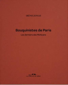 Bouquinistes de Paris. Les derniers Mohicans - Jonas Irène