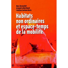 Habitats non ordinaires et espace-temps de la mobilité - Bernardot Marc ; Le Marchand Arnaud ; Santana Buci