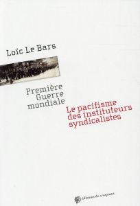 Première Guerre mondiale. Le pacifisme des instituteurs syndicalistes - Le Bars Loïc