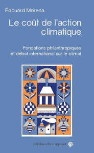 Le coût de l'action climatique. Fondations philanthropiques et débat international sur le climat - Morena Edouard ; Lebret Ismaël