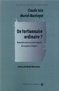 Un tortionnaire ordinaire ? Rencontre avec un ancien appelé de la guerre d'Algérie - Juin Claude ; Montagut Muriel ; Wieviorka Michel