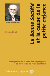 La "bonne société" et la cause de la petite enfance. Sociogenèse de la première loi française de pro - Pinell Patrice