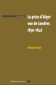 La prise d'Alger vue de Londres. 1830-1846 - Ouali Mohand ; Kadri Aissa