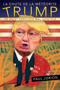 La chute de la météorite Trump. Tome 1, Un objet populiste mal identifié (septembre 2015-avril 2018) - Jorion Paul