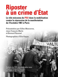 Riposter à un crime d'État. Le rôle méconnu du PSU dans la mobilisation contre la répression sanglan - Manceron Gilles ; Merle Jean-François ; Ravenel Be