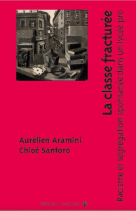 La classe fracturée. Racisme et ségrégation spontanée dans un lycée pro - Aramini Aurélien ; Santoro Chloé