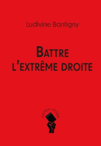 Battre l'extrême droite - Bantigny Ludivine