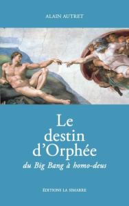 Le destin d'Orphée du Big Bang à homo-deus - Autret Alain
