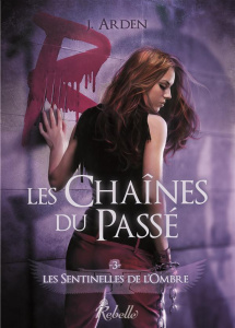Les sentinelles de l'ombre Tome 3 : Les chaînes du passé - Arden J.
