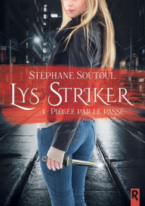 Lys Striker Tome 1 : Piégée par le passé - Soutoul Stéphane