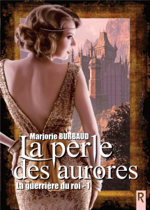 La guerrière du roi Tome 1 : La perle des aurores - Burbaud Marjorie
