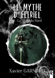 Le mythe d'Eleriel Tome 3 : La croix du Nord - Garnotel Xavier