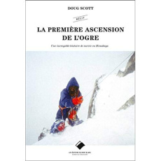 La première ascension de l'Ogre. Une incroyable histoire de survie en Himalaya - Scott Doug ; Mazeaud Pierre ; Vola Eric ; Baron-Ch